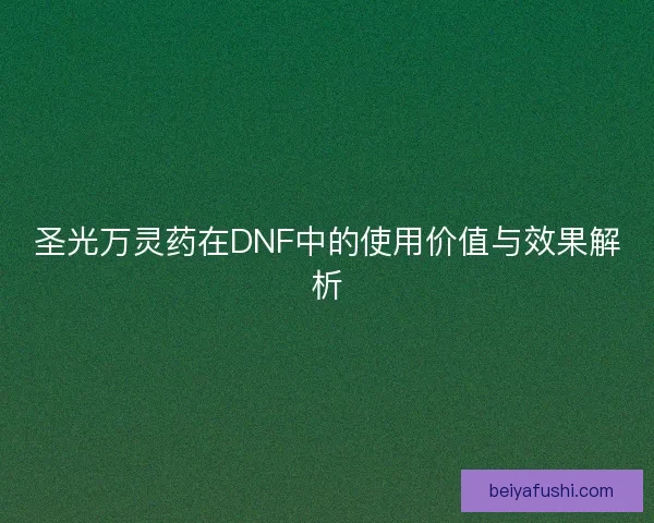 圣光万灵药在DNF中的使用价值与效果解析